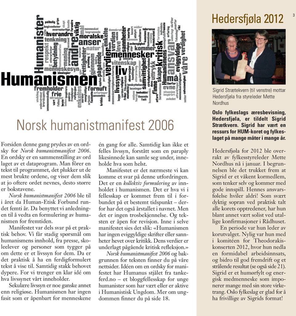 Norsk humanistmanifest 2006 ble til i året da Human-Etisk Forbund rundet femti år. Da benyttet vi anledningen til å vedta en formulering av humanismen for fremtiden.