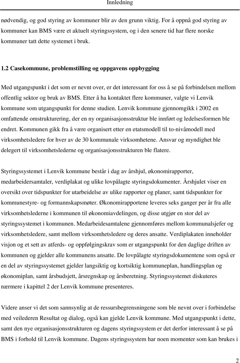 2 Casekommune, problemstilling og oppgavens oppbygging Med utgangspunkt i det som er nevnt over, er det interessant for oss å se på forbindelsen mellom offentlig sektor og bruk av BMS.