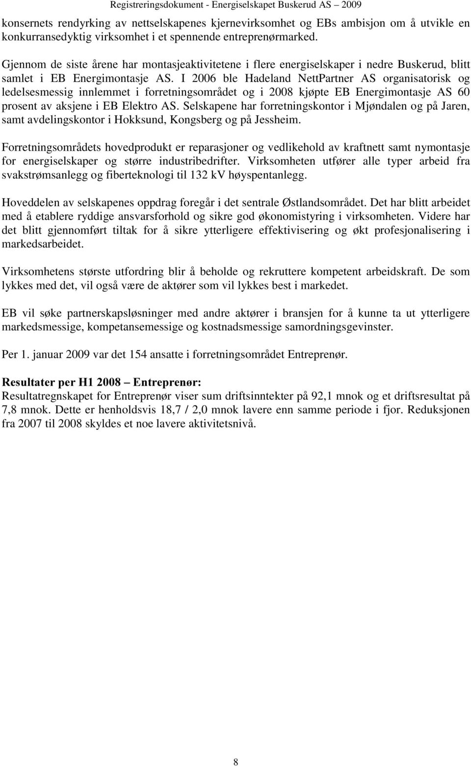 I 2006 ble Hadeland NettPartner AS organisatorisk og ledelsesmessig innlemmet i forretningsområdet og i 2008 kjøpte EB Energimontasje AS 60 prosent av aksjene i EB Elektro AS.