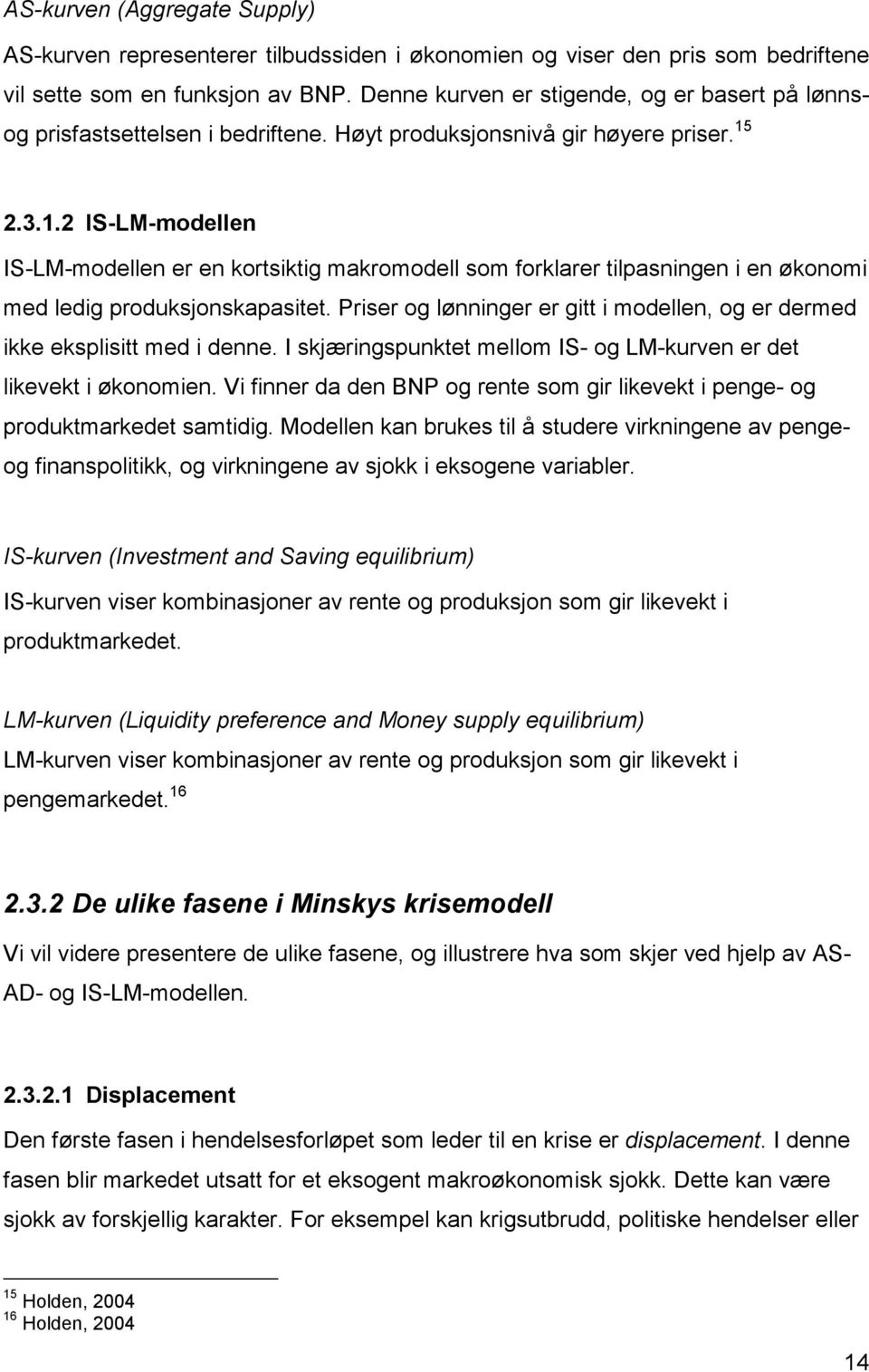 2.3.1.2 IS-LM-modellen IS-LM-modellen er en kortsiktig makromodell som forklarer tilpasningen i en økonomi med ledig produksjonskapasitet.