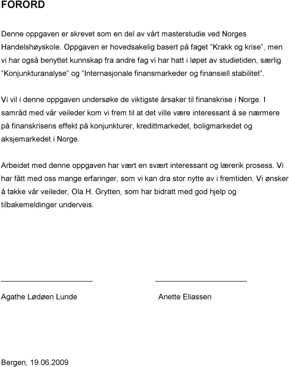 og finansiell stabilitet. Vi vil i denne oppgaven undersøke de viktigste årsaker til finanskrise i Norge.