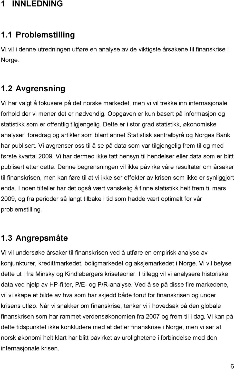 Dette er i stor grad statistikk, økonomiske analyser, foredrag og artikler som blant annet Statistisk sentralbyrå og Norges Bank har publisert.