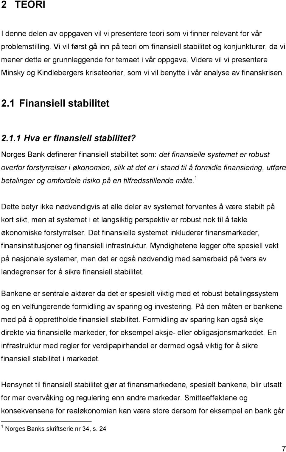 Videre vil vi presentere Minsky og Kindlebergers kriseteorier, som vi vil benytte i vår analyse av finanskrisen. 2.1 Finansiell stabilitet 2.1.1 Hva er finansiell stabilitet?