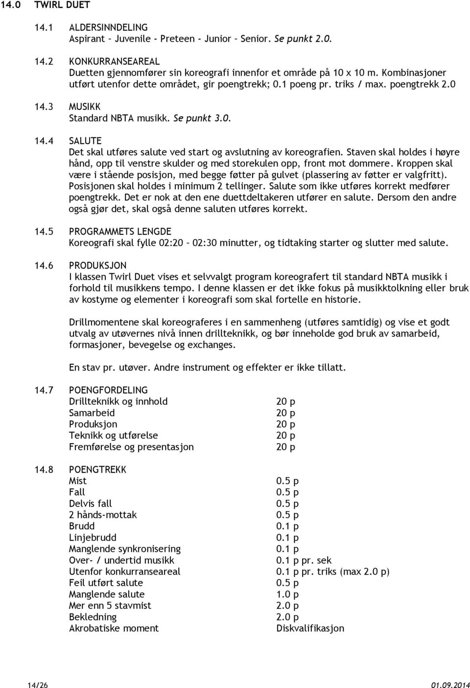 Staven skal holdes i høyre hånd, opp til venstre skulder og med storekulen opp, front mot dommere. Kroppen skal være i stående posisjon, med begge føtter på gulvet (plassering av føtter er valgfritt).