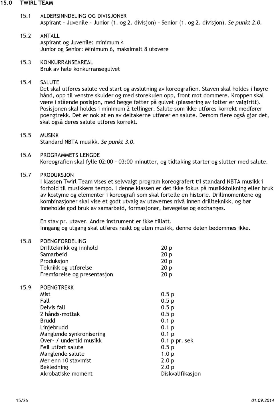 Staven skal holdes i høyre hånd, opp til venstre skulder og med storekulen opp, front mot dommere. Kroppen skal være i stående posisjon, med begge føtter på gulvet (plassering av føtter er valgfritt).