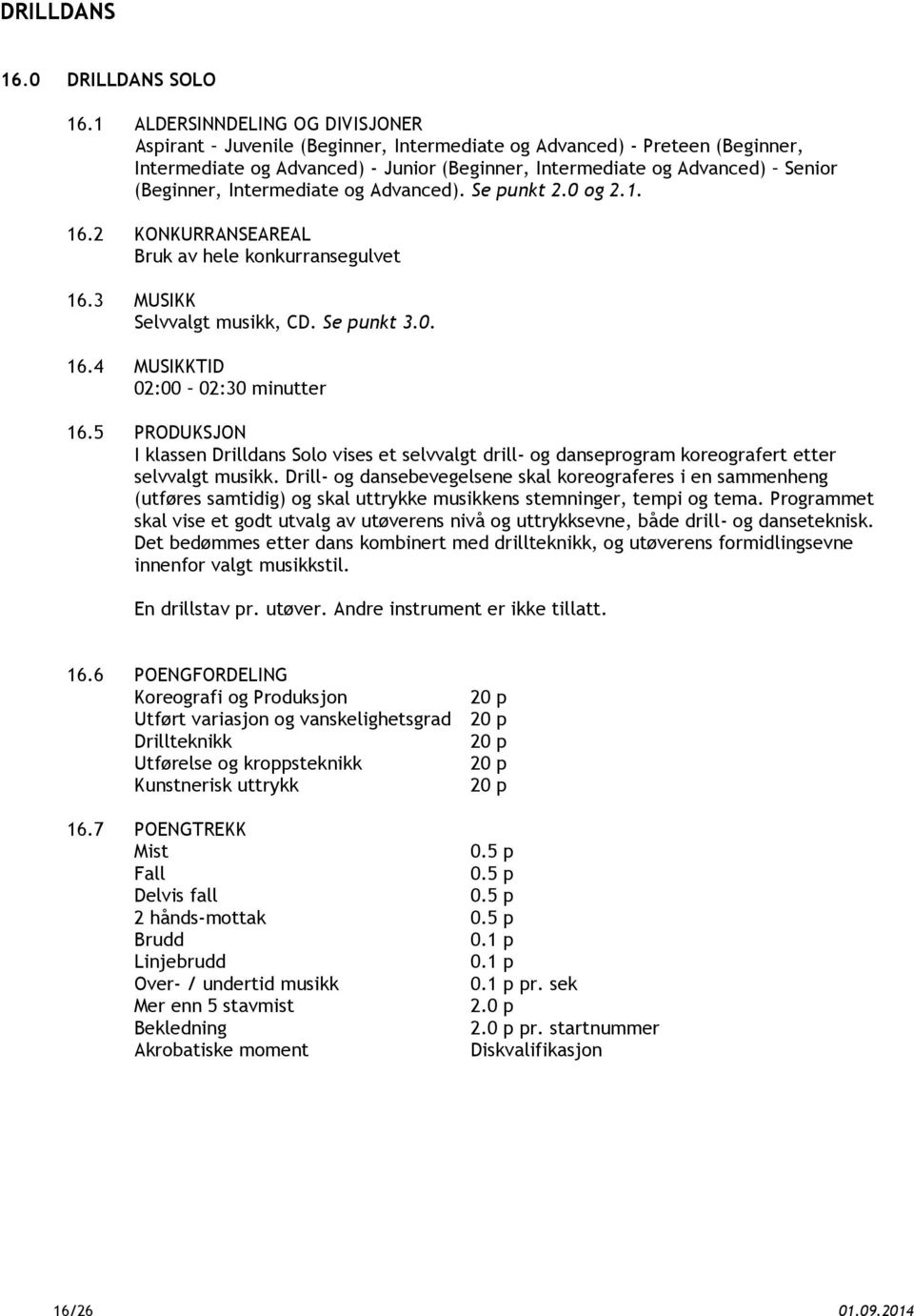 Intermediate og Advanced). Se punkt 2.0 og 2.1. 16.2 KONKURRANSEAREAL Bruk av hele konkurransegulvet 16.3 MUSIKK Selvvalgt musikk, CD. Se punkt 3.0. 16.4 MUSIKKTID 02:00 02:30 minutter 16.