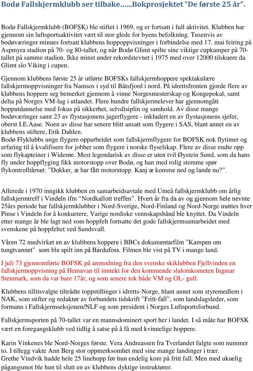 mai feiring på Aspmyra stadion på 70- og 80-tallet, og når Bodø Glimt spilte sine viktige cupkamper på 70- tallet på samme stadion.