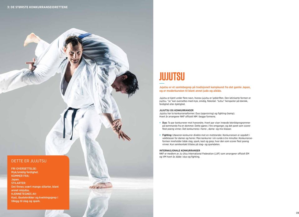 Jujutsu og konkurranser Jujutsu har to konkurranseformer: Duo (oppvisning) og fighting (kamp). Hvert år arrangerer NKF offisielt NM i begge formene. Duo: To par konkurrerer mot hverandre.