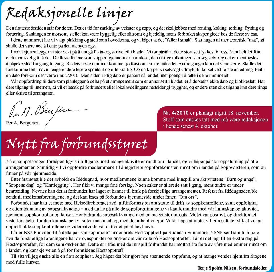 I dette nummeret har vi valgt plukking og stell som hovedtema, og vi håper at det faller i smak. Står hugen til mer teoretisk mat, så skulle det være noe å hente på den menyen også.