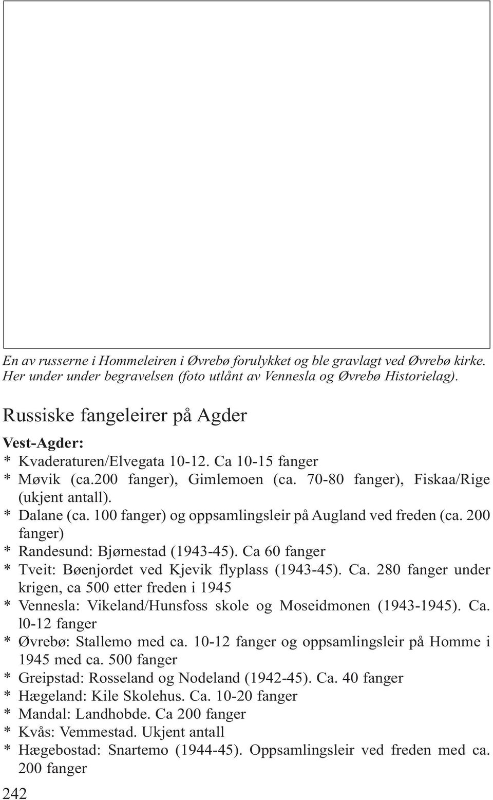 100 fanger) og oppsamlingsleir på Augland ved freden (ca. 200 fanger) * Randesund: Bjørnestad (1943-45). Ca 