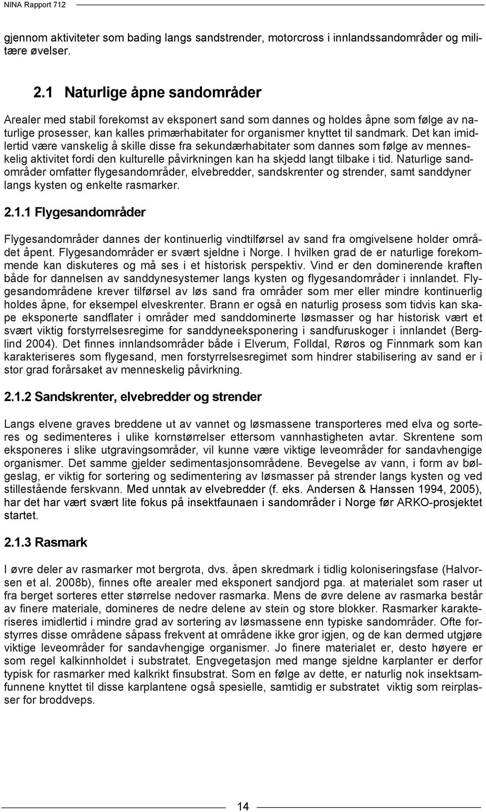 Det kan imidlertid være vanskelig å skille disse fra sekundærhabitater som dannes som følge av menneskelig aktivitet fordi den kulturelle påvirkningen kan ha skjedd langt tilbake i tid.