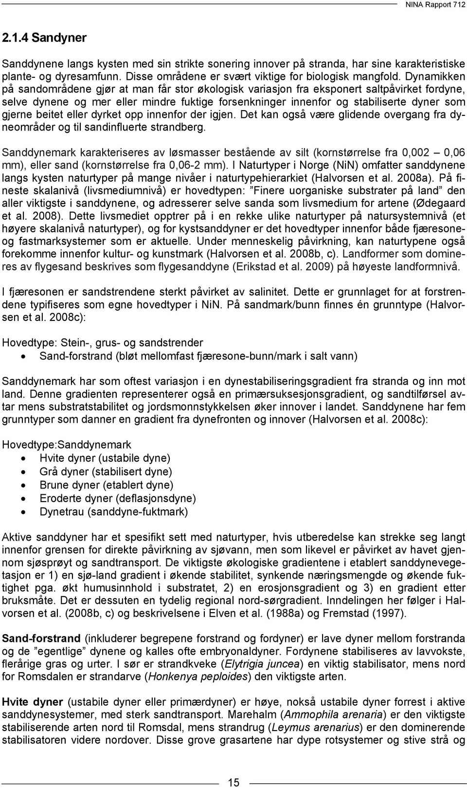 gjerne beitet eller dyrket opp innenfor der igjen. Det kan også være glidende overgang fra dyneområder og til sandinfluerte strandberg.