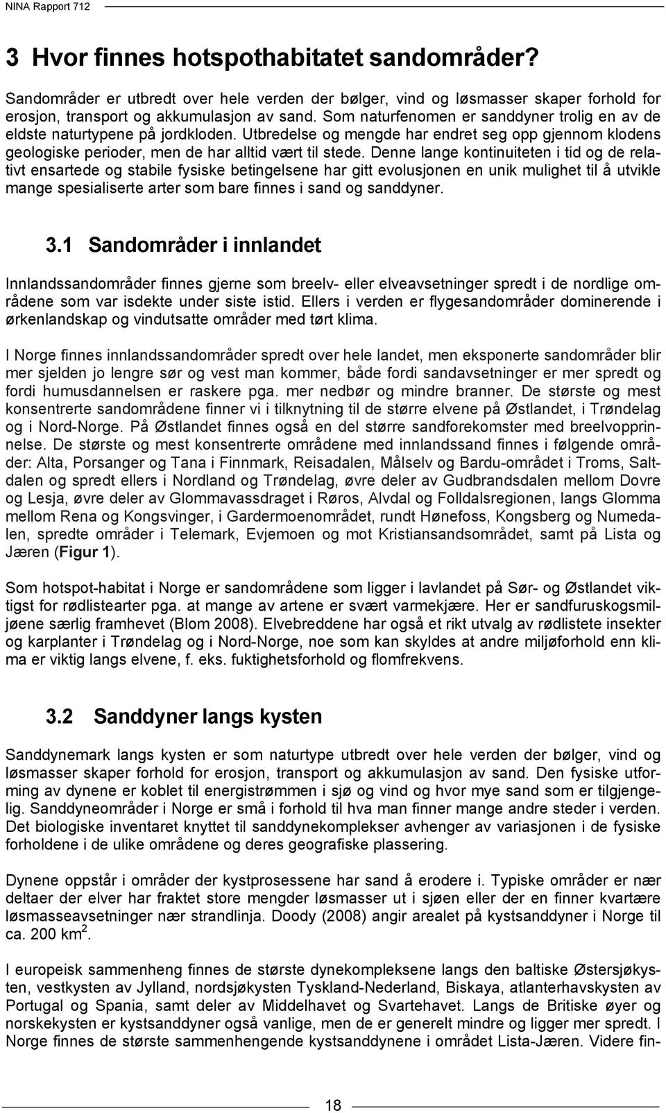 Denne lange kontinuiteten i tid og de relativt ensartede og stabile fysiske betingelsene har gitt evolusjonen en unik mulighet til å utvikle mange spesialiserte arter som bare finnes i sand og