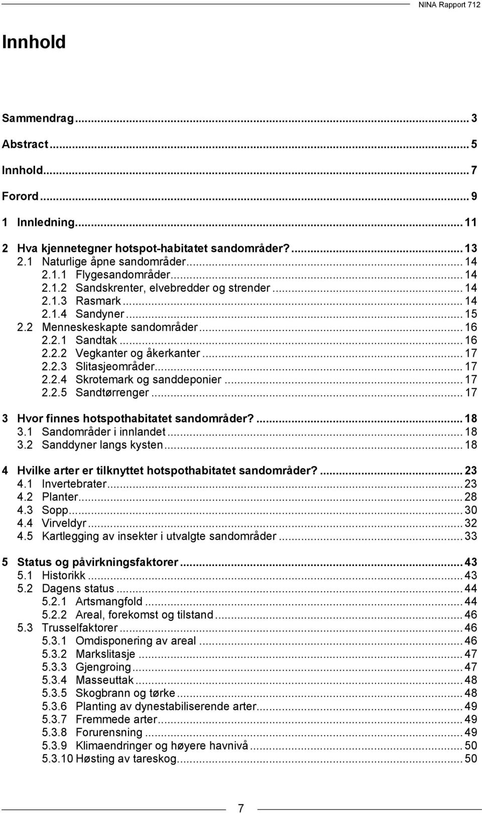 .. 17 2.2.4 Skrotemark og sanddeponier... 17 2.2.5 Sandtørrenger... 17 3 Hvor finnes hotspothabitatet sandområder?... 18 3.1 Sandområder i innlandet... 18 3.2 Sanddyner langs kysten.