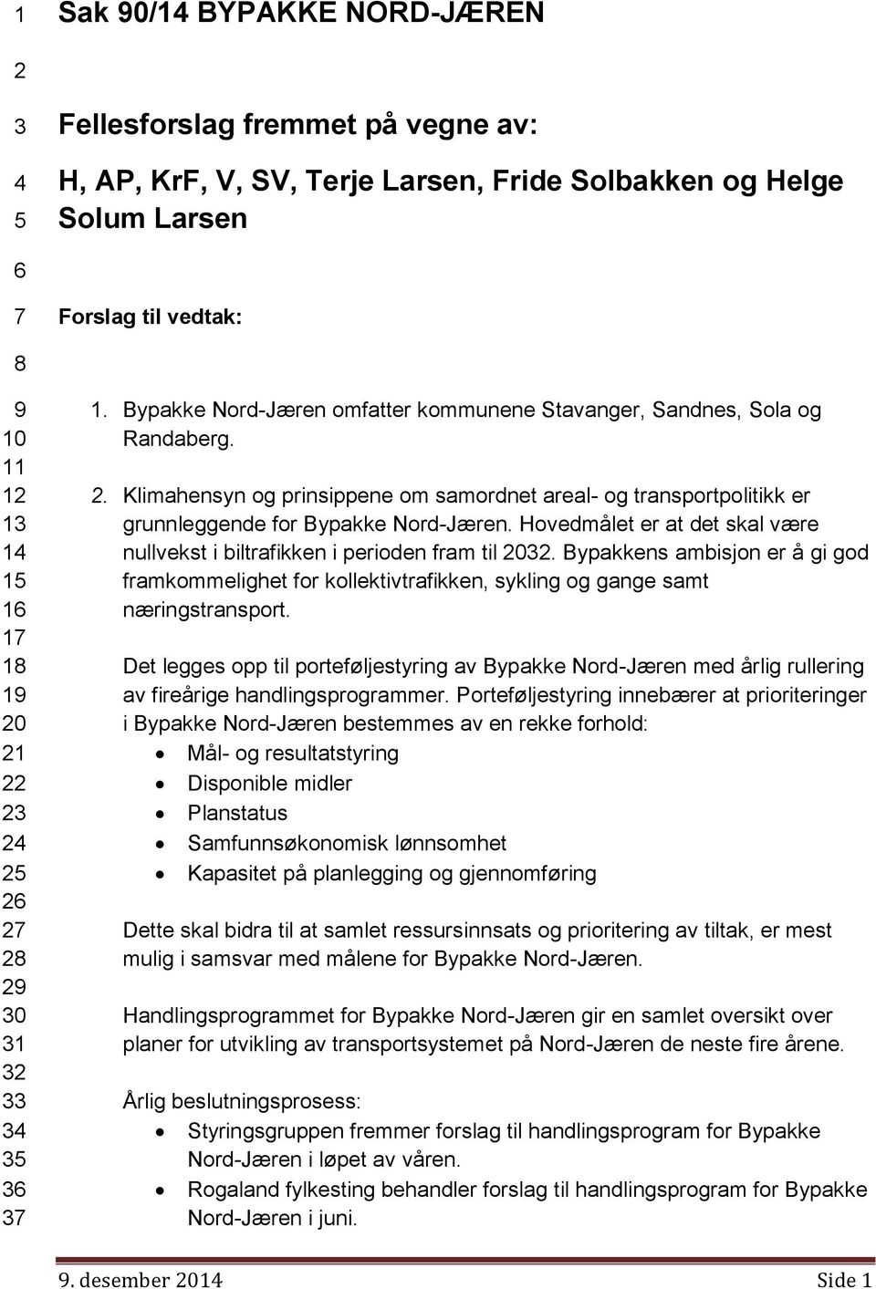 Hovedmålet er at det skal være nullvekst i biltrafikken i perioden fram til 2032. Bypakkens ambisjon er å gi god framkommelighet for kollektivtrafikken, sykling og gange samt næringstransport.