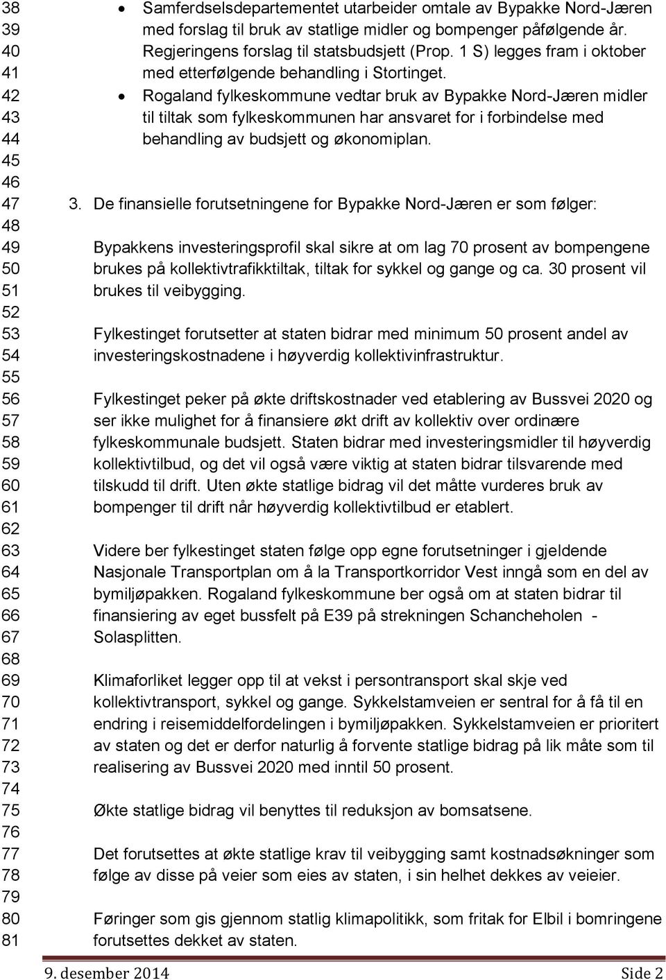 Rogaland fylkeskommune vedtar bruk av Bypakke Nord-Jæren midler til tiltak som fylkeskommunen har ansvaret for i forbindelse med behandling av budsjett og økonomiplan. 3.