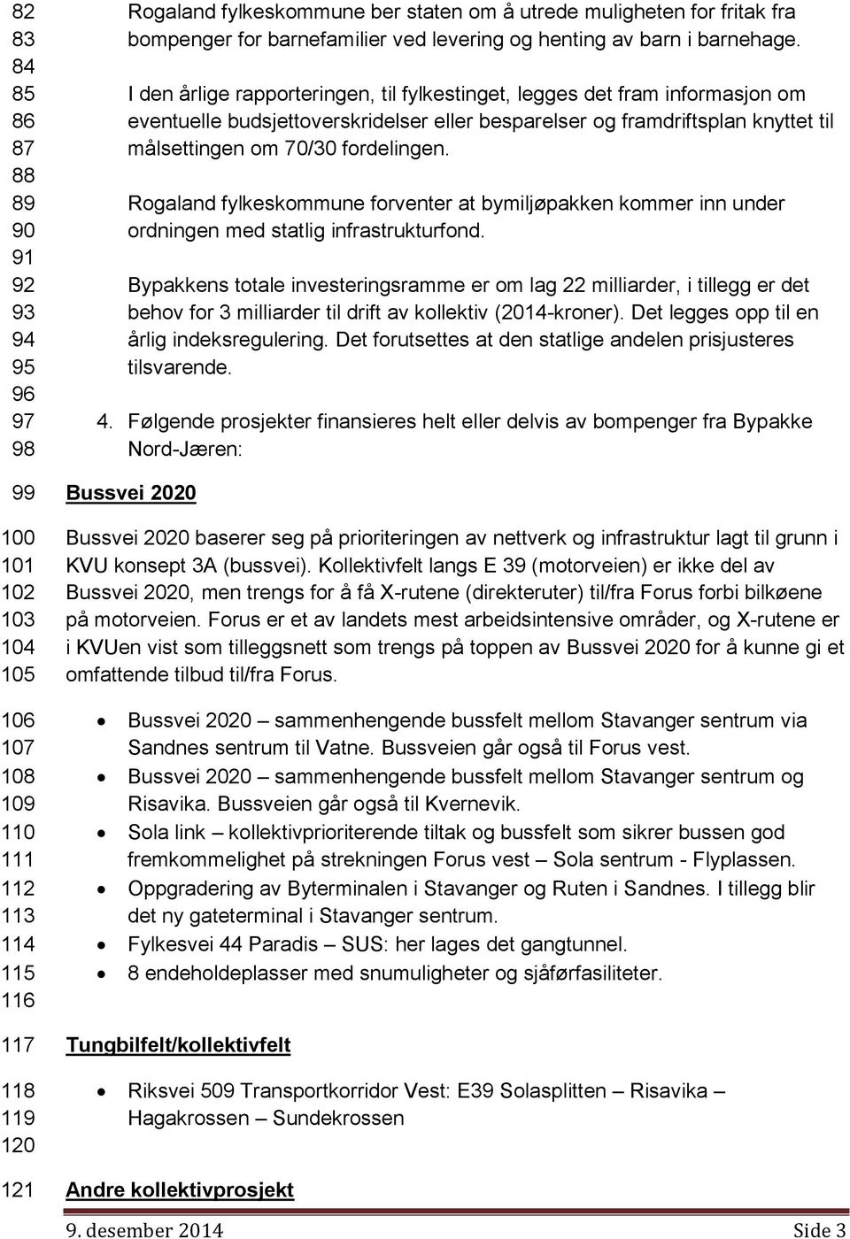 I den årlige rapporteringen, til fylkestinget, legges det fram informasjon om eventuelle budsjettoverskridelser eller besparelser og framdriftsplan knyttet til målsettingen om 70/30 fordelingen.