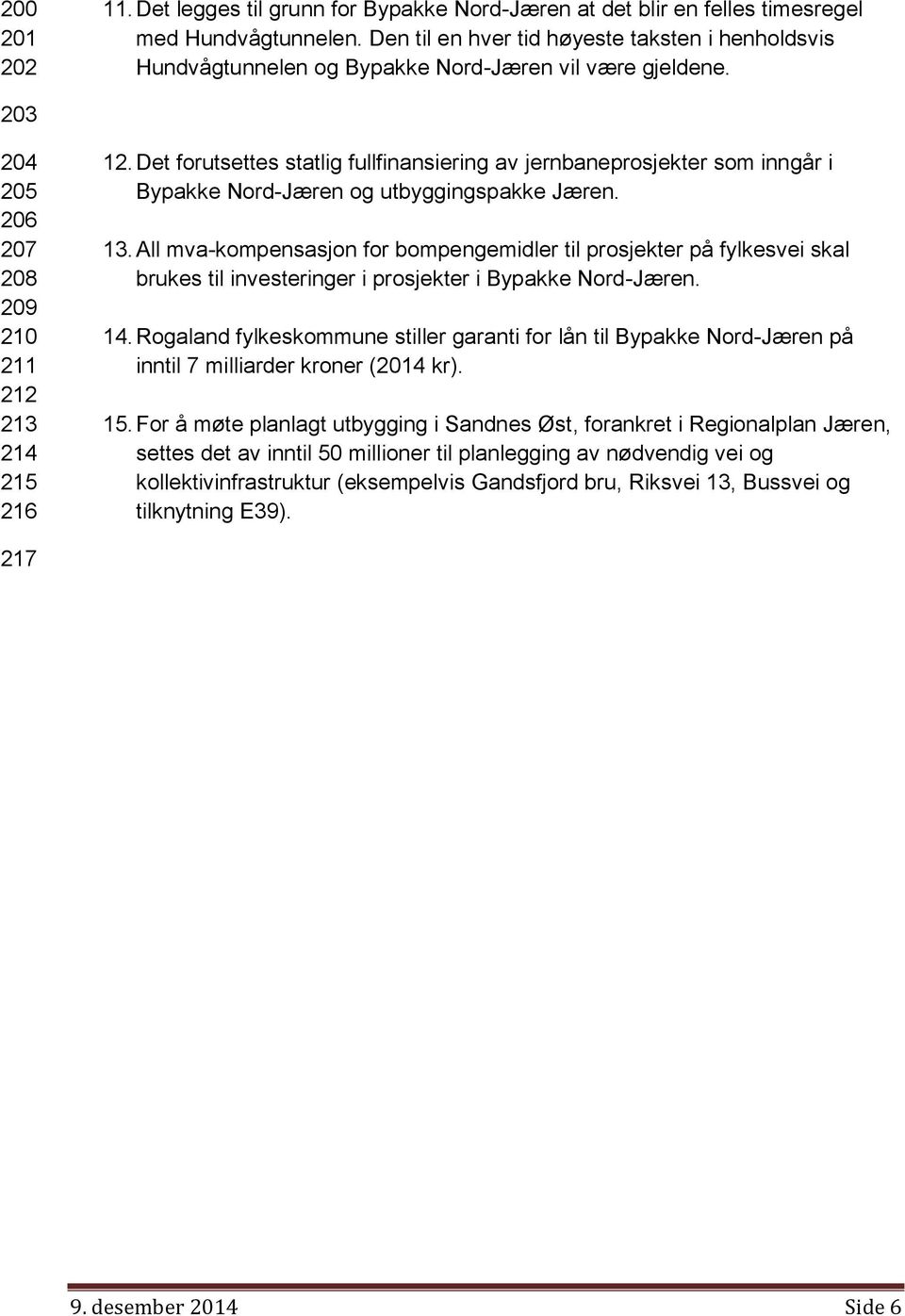 Det forutsettes statlig fullfinansiering av jernbaneprosjekter som inngår i Bypakke Nord-Jæren og utbyggingspakke Jæren. 13.