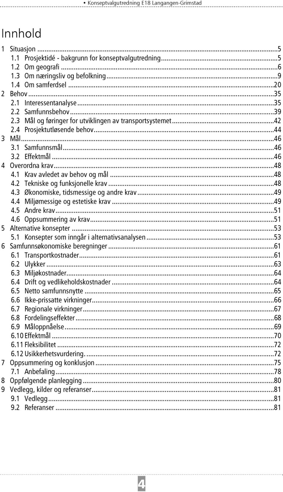 1 Krav avledet av behov og mål...48 4.2 Tekniske og funksjonelle krav...48 4.3 Økonomiske, tidsmessige og andre krav...49 4.4 Miljømessige og estetiske krav...49 4.5 Andre krav...51 4.