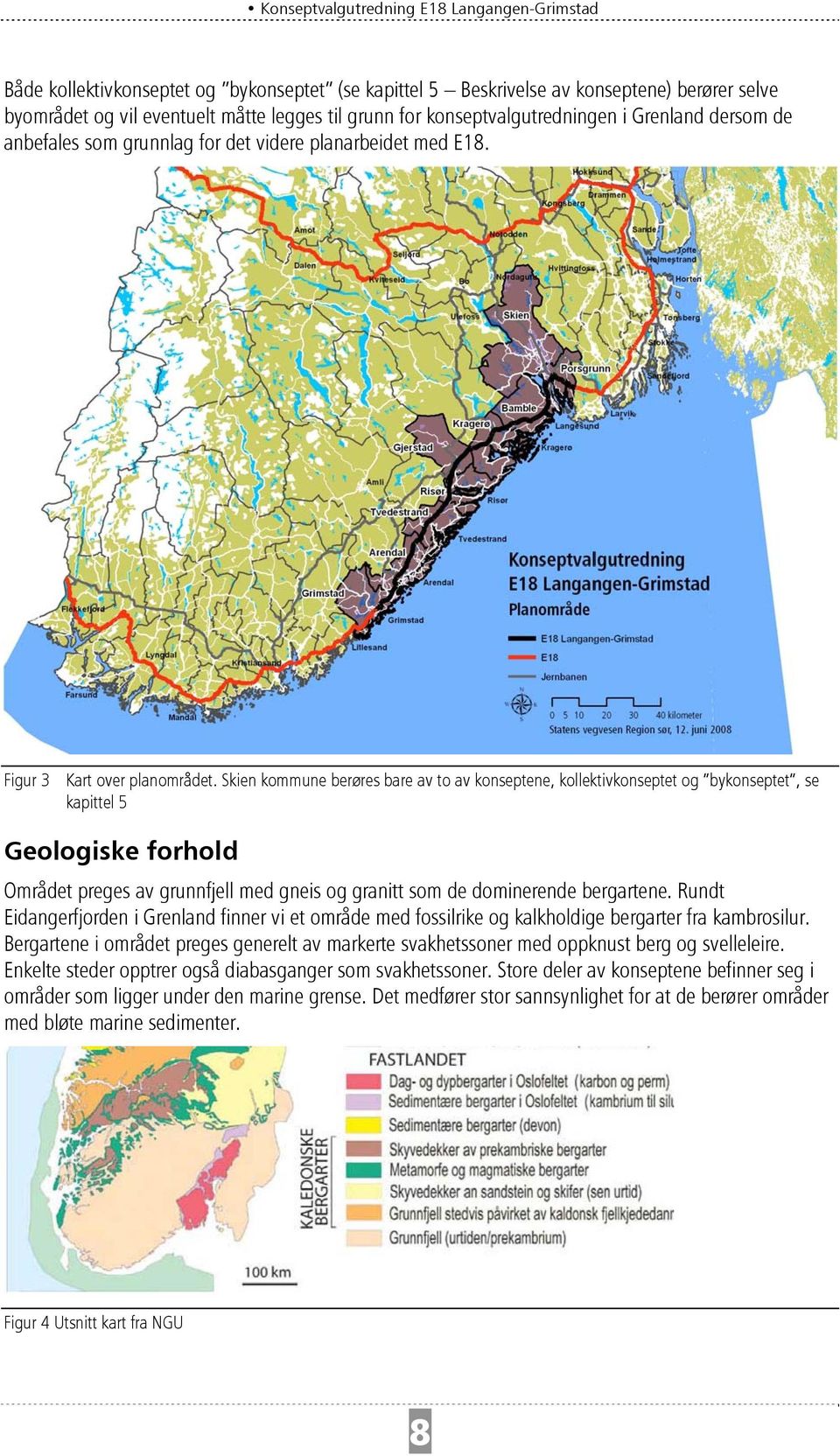 Skien kommune berøres bare av to av konseptene, kollektivkonseptet og bykonseptet, se kapittel 5 Geologiske forhold Området preges av grunnfjell med gneis og granitt som de dominerende bergartene.