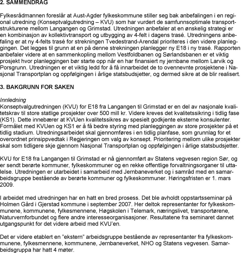 Utredningens anbefaling er at ny 4-felts trasé for strekningen Tvedestrand-Arendal prioriteres i den videre planleggingen. Det legges til grunn at en på denne strekningen planlegger ny E18 i ny trasé.