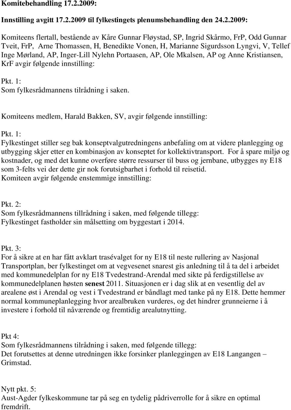 Thomassen, H, Benedikte Vonen, H, Marianne Sigurdsson Lyngvi, V, Tellef Inge Mørland, AP, Inger-Lill Nylehn Portaasen, AP, Ole Mkalsen, AP og Anne Kristiansen, KrF avgir følgende innstilling: Pkt.