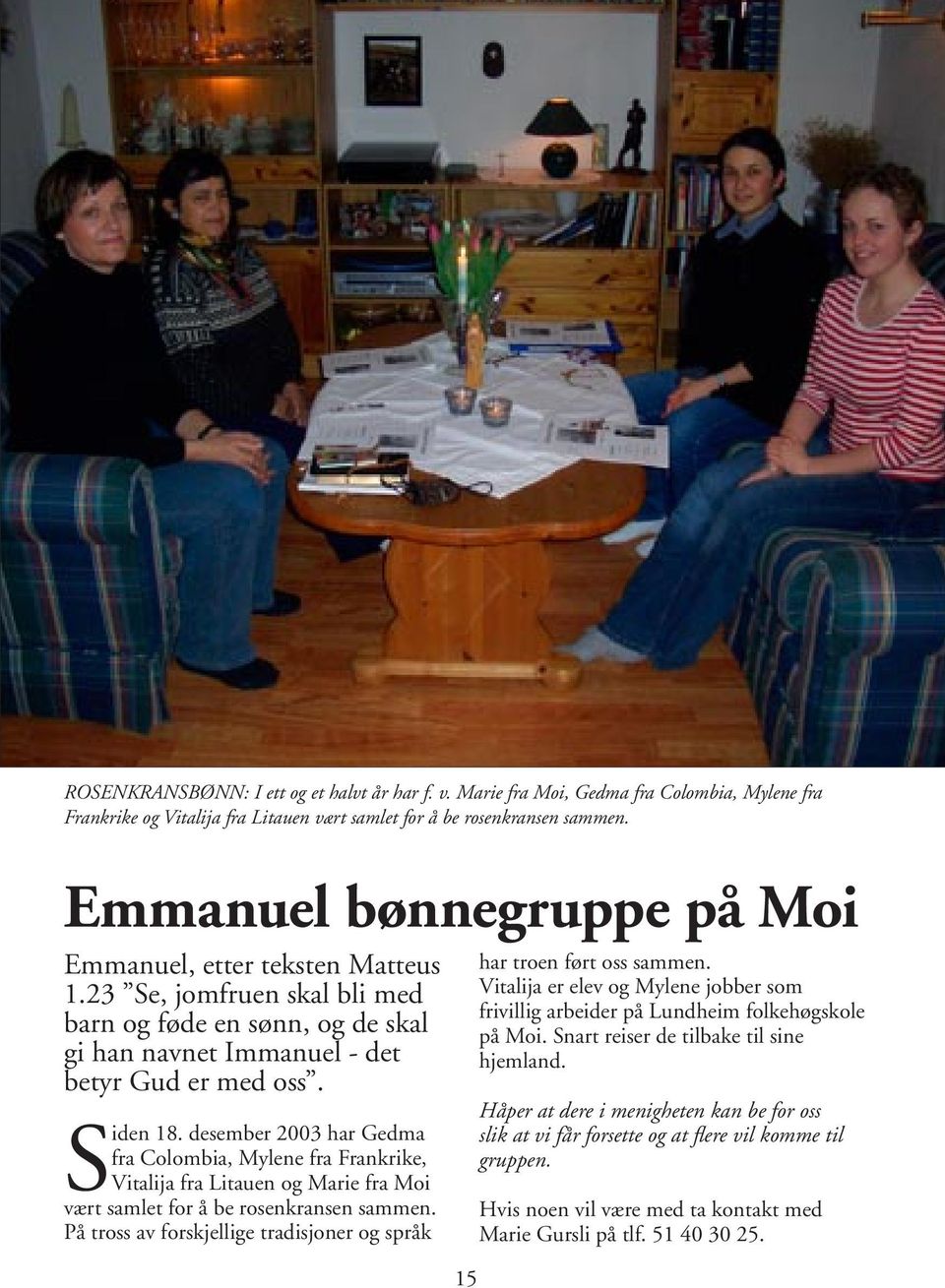 desember 2003 har Gedma fra Colombia, Mylene fra Frankrike, Vitalija fra Litauen og Marie fra Moi vært samlet for å be rosenkransen sammen.