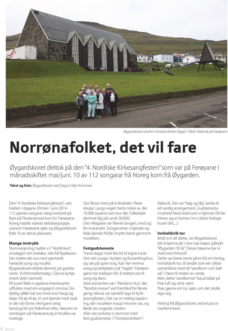 Nordiske Kirkesangfesten, vart halden i dagane 29.mai-1.juni 2014. 112 spente songarar steig ombord på flyet på Flesland,med kurs for Færøyane.