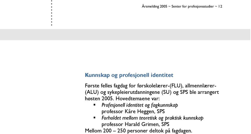 høsten 2005 Hovedtemaene var: Profesjonell identitet og fagkunnskap professor Kåre Heggen, SPS Forholdet