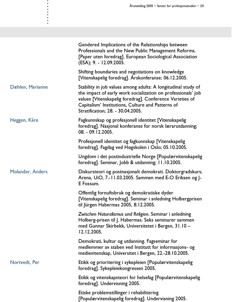 Stability in job values among adults: A longitudinal study of the impact of early work socialization on professionals job values [Vitenskapelig foredrag] Conference Varieties of Capitalism