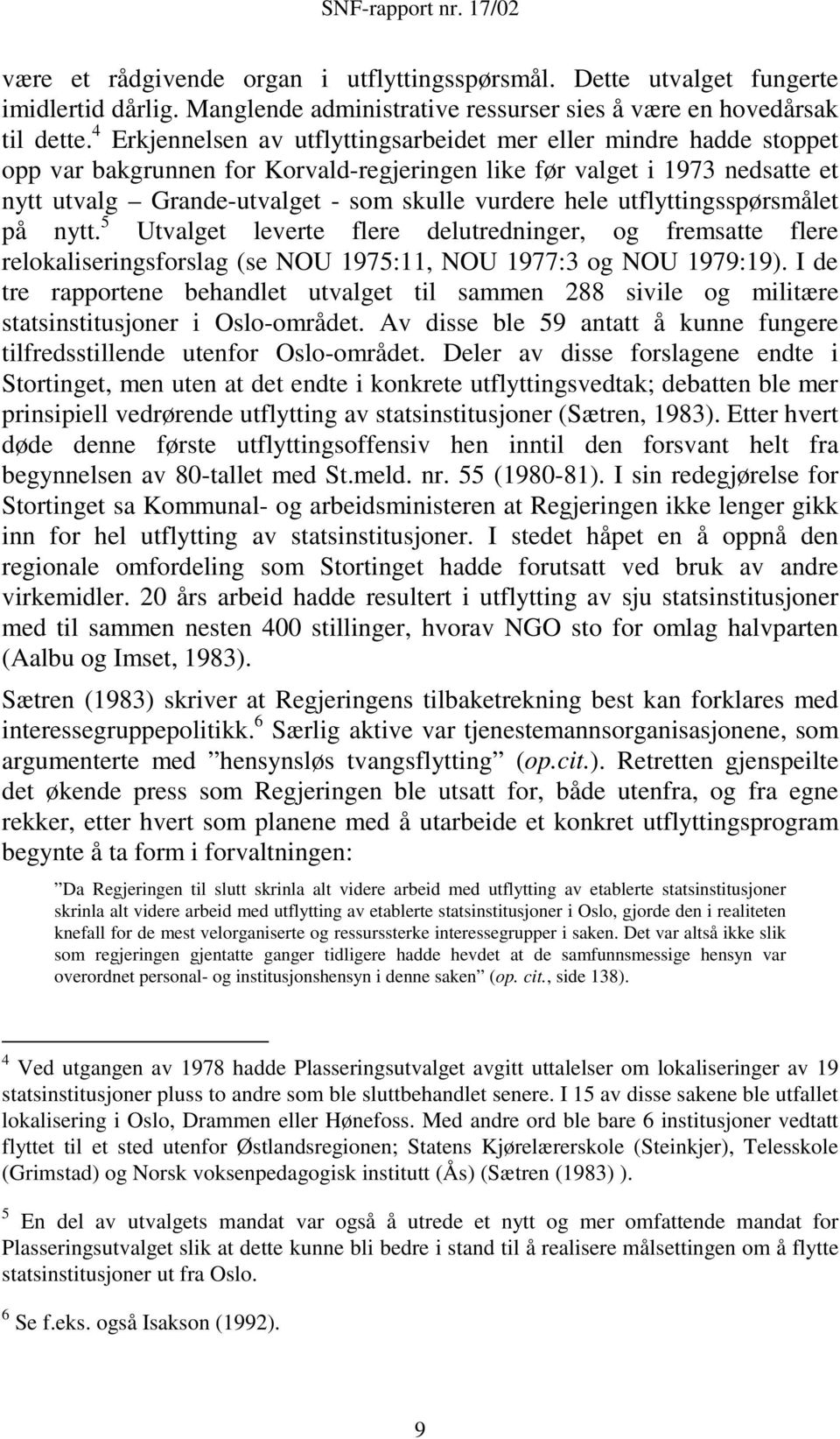 hele utflyttingsspørsmålet på nytt. 5 Utvalget leverte flere delutredninger, og fremsatte flere relokaliseringsforslag (se NOU 1975:11, NOU 1977:3 og NOU 1979:19).