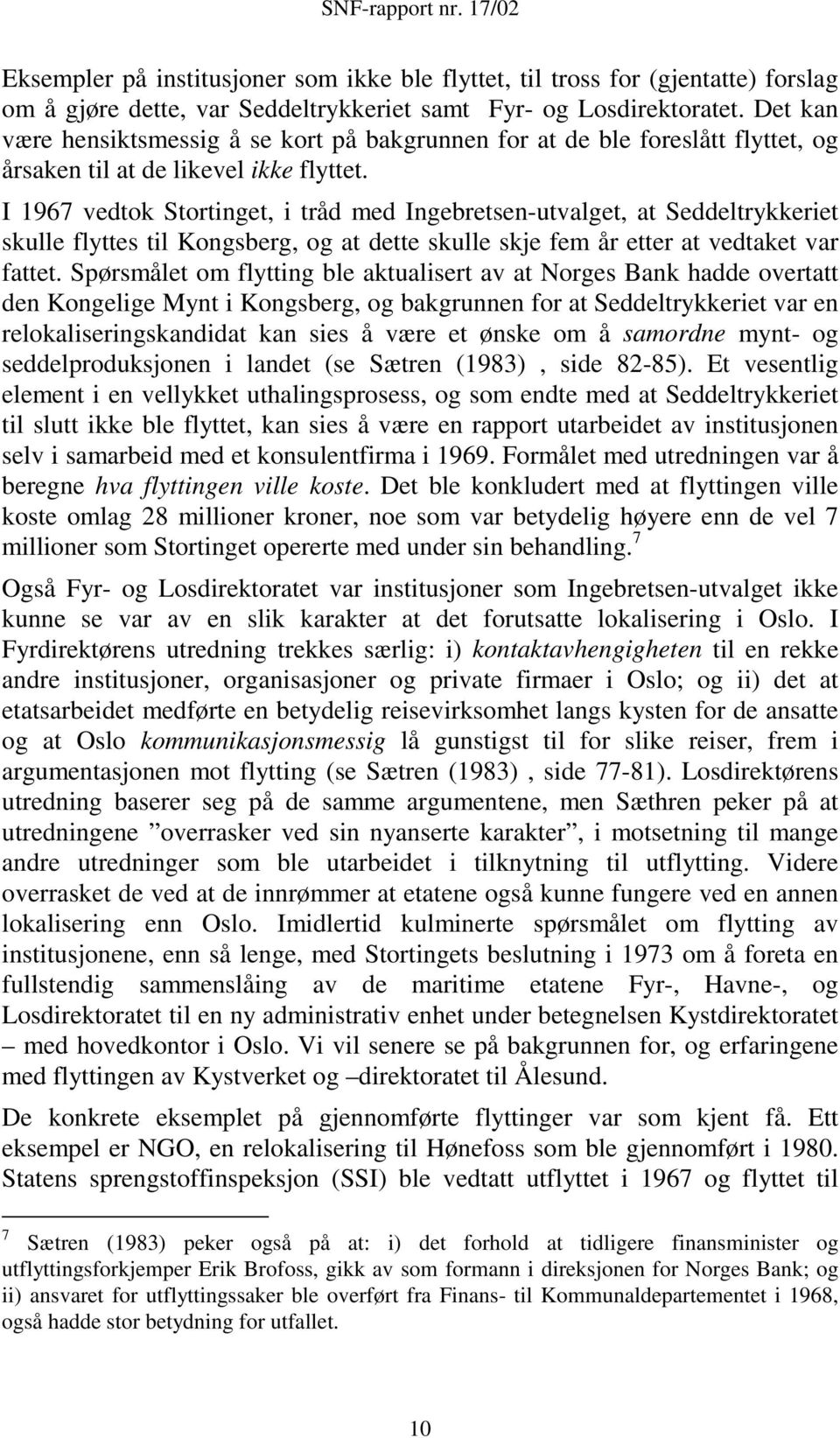 I 1967 vedtok Stortinget, i tråd med Ingebretsen-utvalget, at Seddeltrykkeriet skulle flyttes til Kongsberg, og at dette skulle skje fem år etter at vedtaket var fattet.