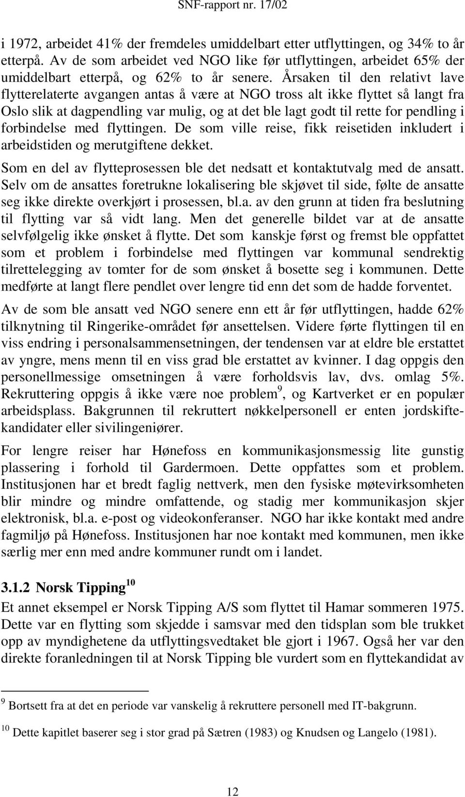 forbindelse med flyttingen. De som ville reise, fikk reisetiden inkludert i arbeidstiden og merutgiftene dekket. Som en del av flytteprosessen ble det nedsatt et kontaktutvalg med de ansatt.