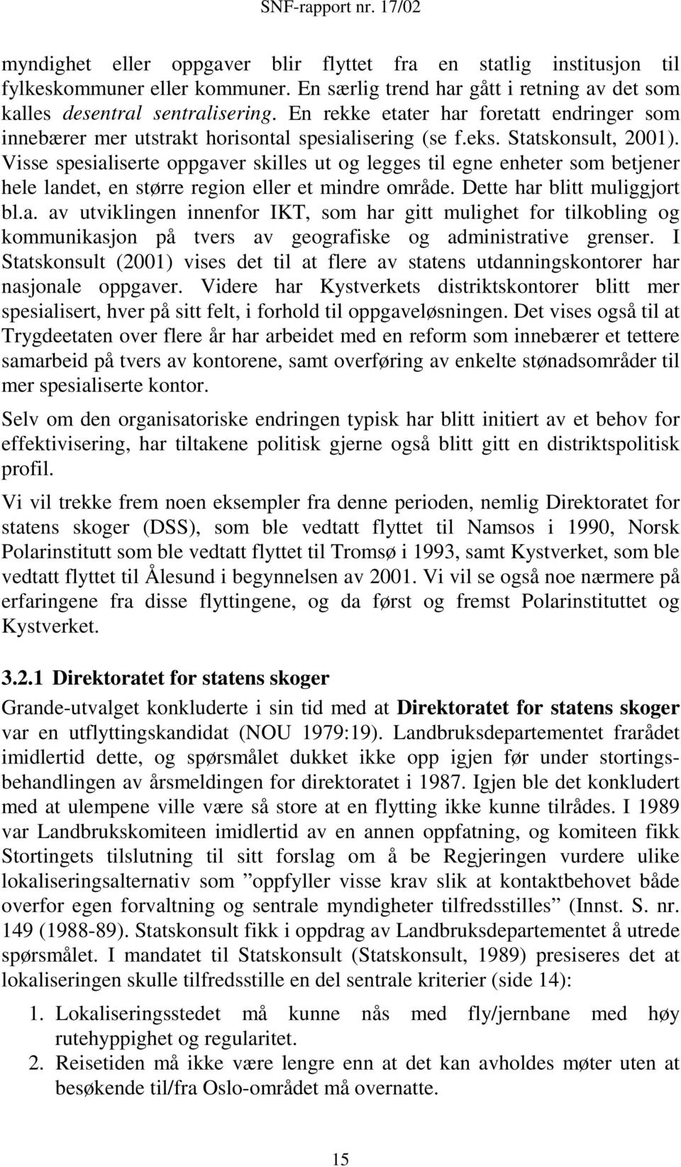 Visse spesialiserte oppgaver skilles ut og legges til egne enheter som betjener hele landet, en større region eller et mindre område. Dette har blitt muliggjort bl.a. av utviklingen innenfor IKT, som har gitt mulighet for tilkobling og kommunikasjon på tvers av geografiske og administrative grenser.