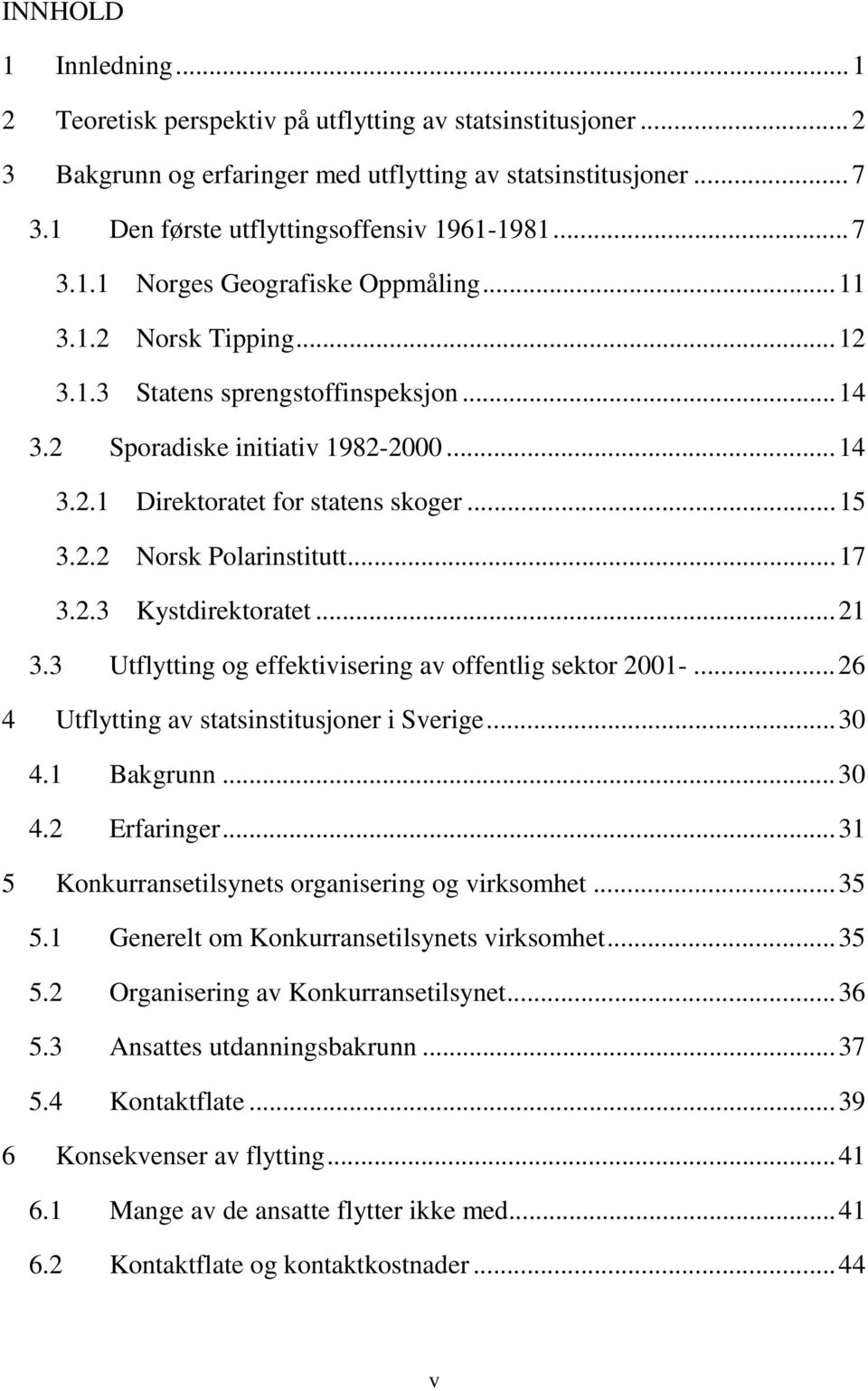 ..17 3.2.3 Kystdirektoratet...21 3.3 Utflytting og effektivisering av offentlig sektor 2001-...26 4 Utflytting av statsinstitusjoner i Sverige...30 4.1 Bakgrunn...30 4.2 Erfaringer.