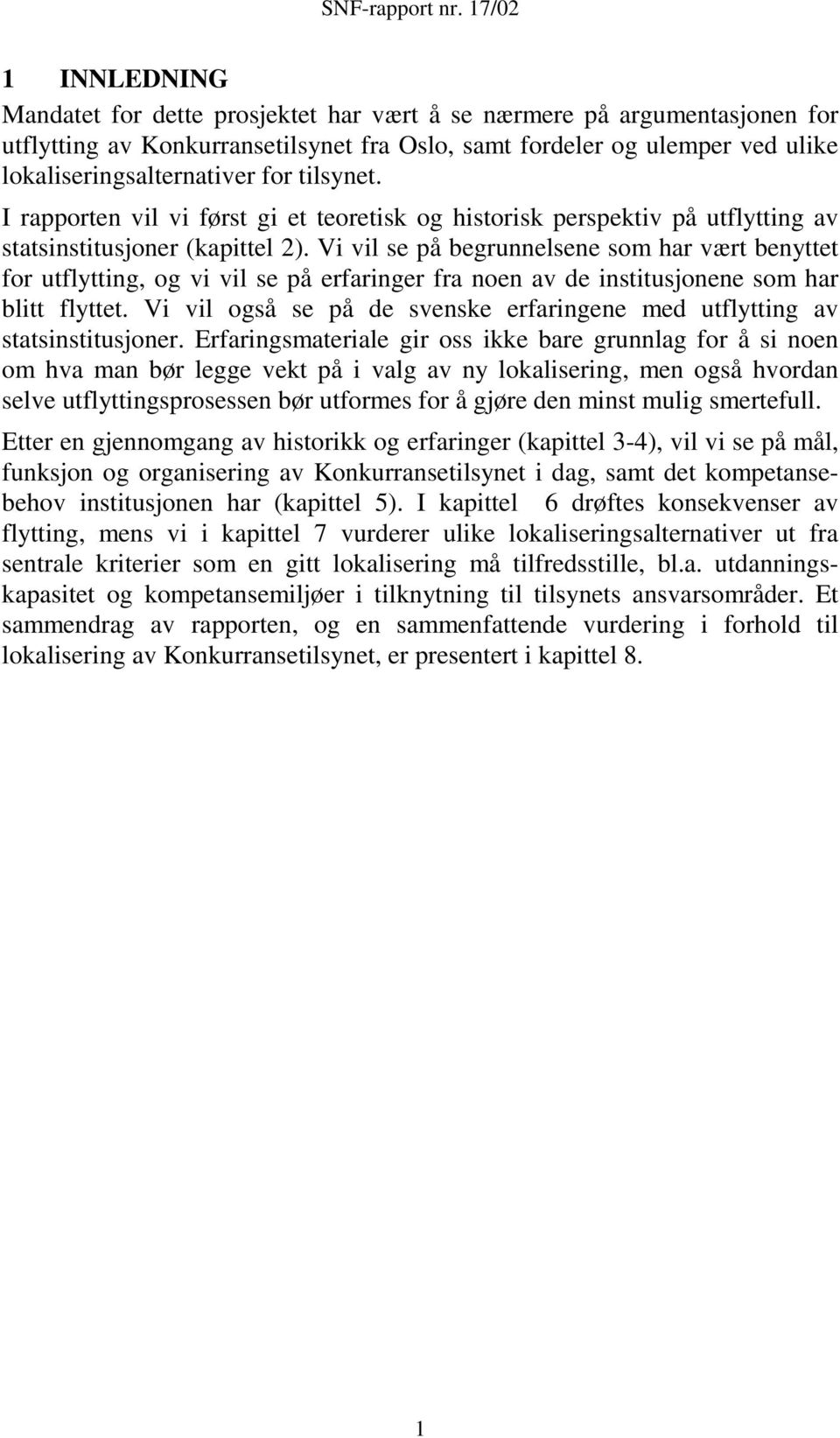 Vi vil se på begrunnelsene som har vært benyttet for utflytting, og vi vil se på erfaringer fra noen av de institusjonene som har blitt flyttet.