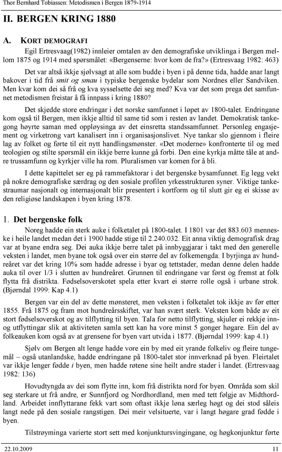 Sandviken. Men kvar kom dei så frå og kva sysselsette dei seg med? Kva var det som prega det samfunnet metodismen freistar å få innpass i kring 1880?