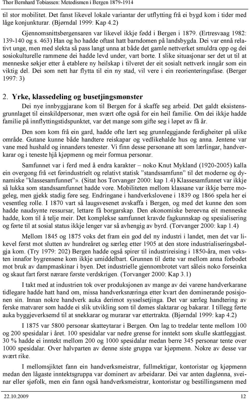 Dei var ennå relativt unge, men med slekta så pass langt unna at både det gamle nettverket smuldra opp og dei sosiokulturelle rammene dei hadde levd under, vart borte.