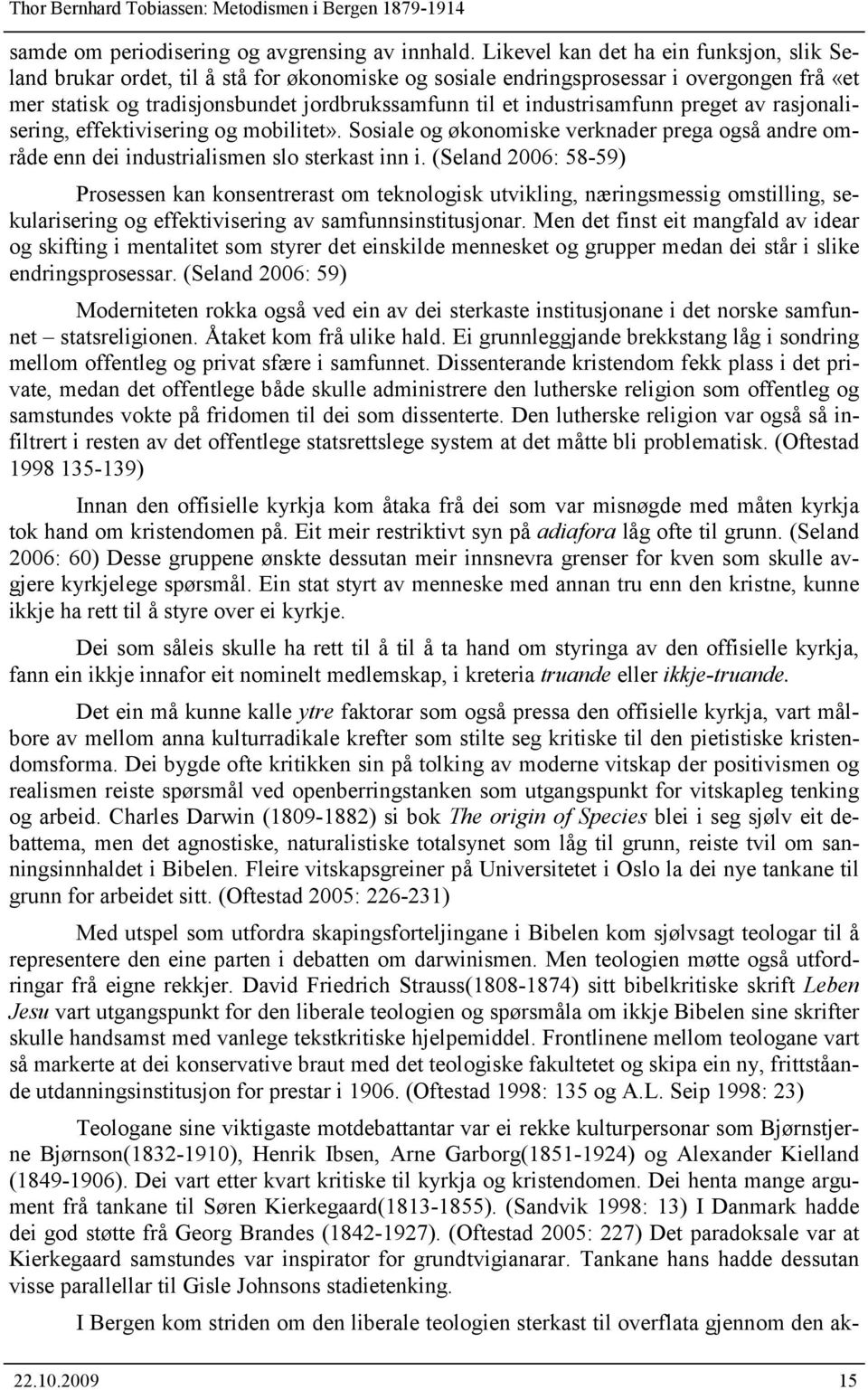 industrisamfunn preget av rasjonalisering, effektivisering og mobilitet». Sosiale og økonomiske verknader prega også andre område enn dei industrialismen slo sterkast inn i.