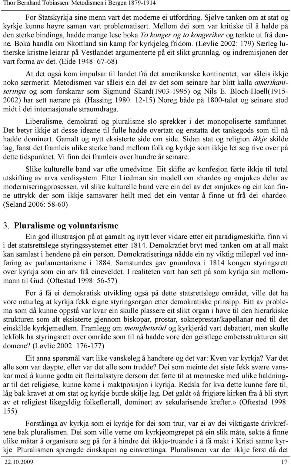 (Løvlie 2002: 179) Særleg lutherske kristne leiarar på Vestlandet argumenterte på eit slikt grunnlag, og indremisjonen der vart forma av det.