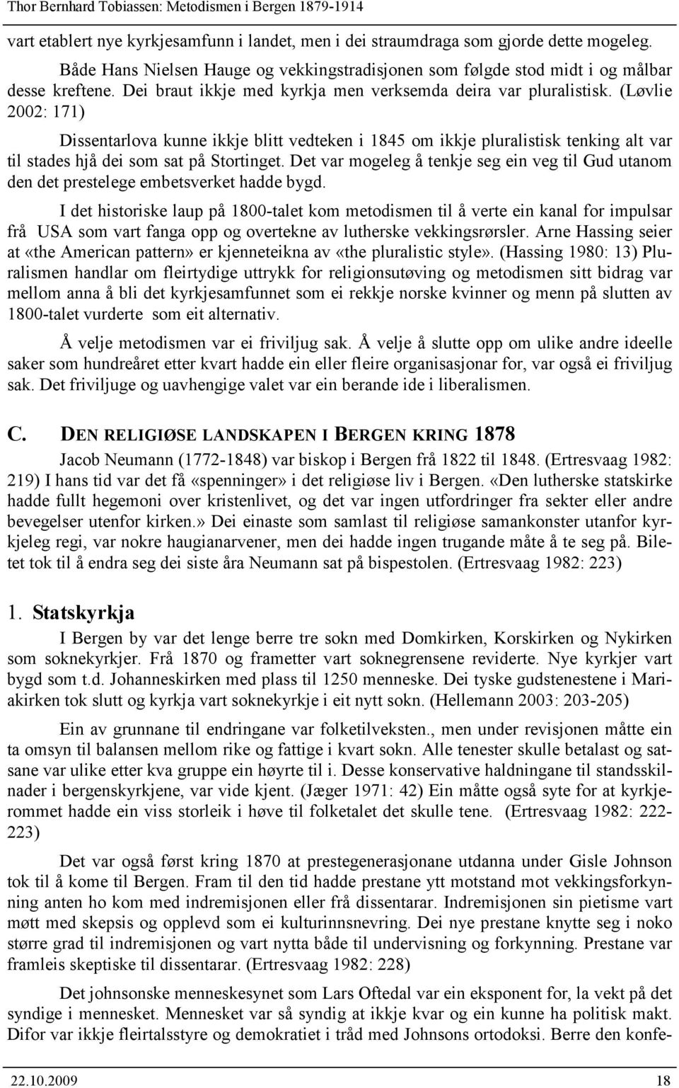 (Løvlie 2002: 171) Dissentarlova kunne ikkje blitt vedteken i 1845 om ikkje pluralistisk tenking alt var til stades hjå dei som sat på Stortinget.