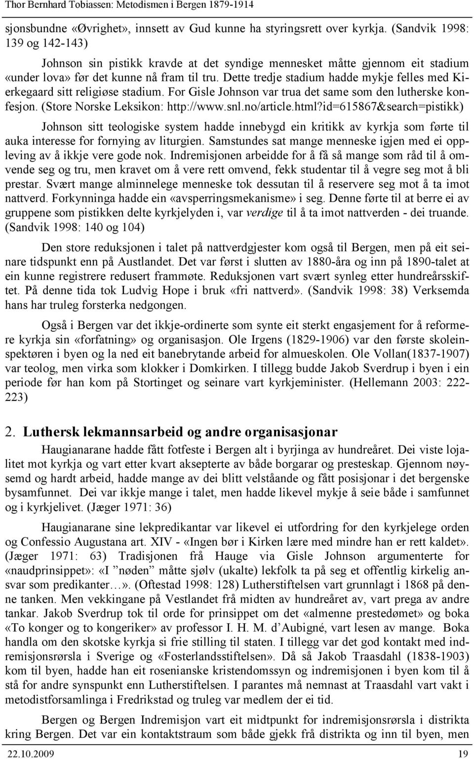 Dette tredje stadium hadde mykje felles med Kierkegaard sitt religiøse stadium. For Gisle Johnson var trua det same som den lutherske konfesjon. (Store Norske Leksikon: http://www.snl.no/article.html?