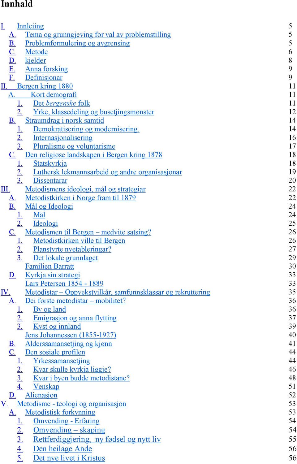 Internasjonalisering 16 3. Pluralisme og voluntarisme 17 C. Den religiøse landskapen i Bergen kring 1878 18 1. Statskyrkja 18 2. Luthersk lekmannsarbeid og andre organisasjonar 19 3.