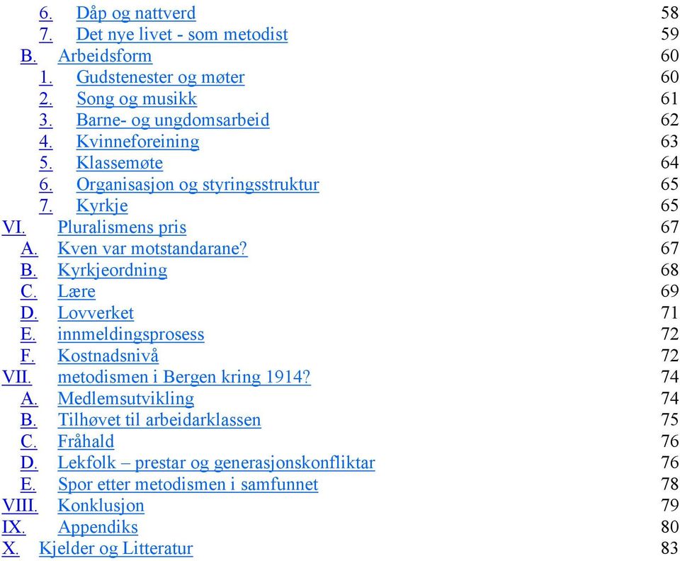 Kyrkjeordning 68 C. Lære 69 D. Lovverket 71 E. innmeldingsprosess 72 F. Kostnadsnivå 72 VII. metodismen i Bergen kring 1914? 74 A. Medlemsutvikling 74 B.