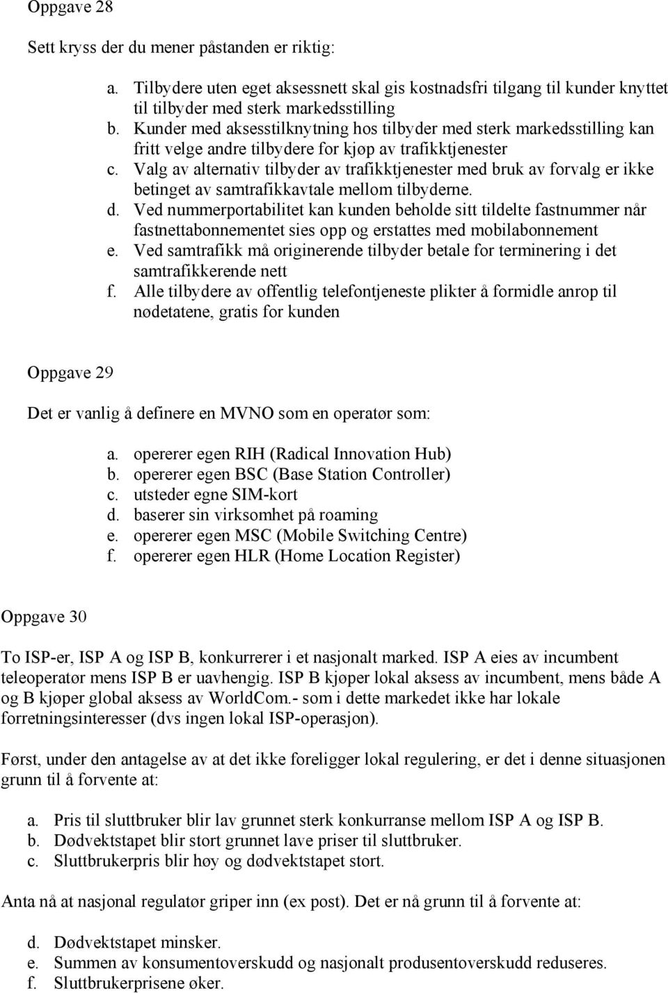 Valg av alternativ tilbyder av trafikktjenester med bruk av forvalg er ikke betinget av samtrafikkavtale mellom tilbyderne. d.