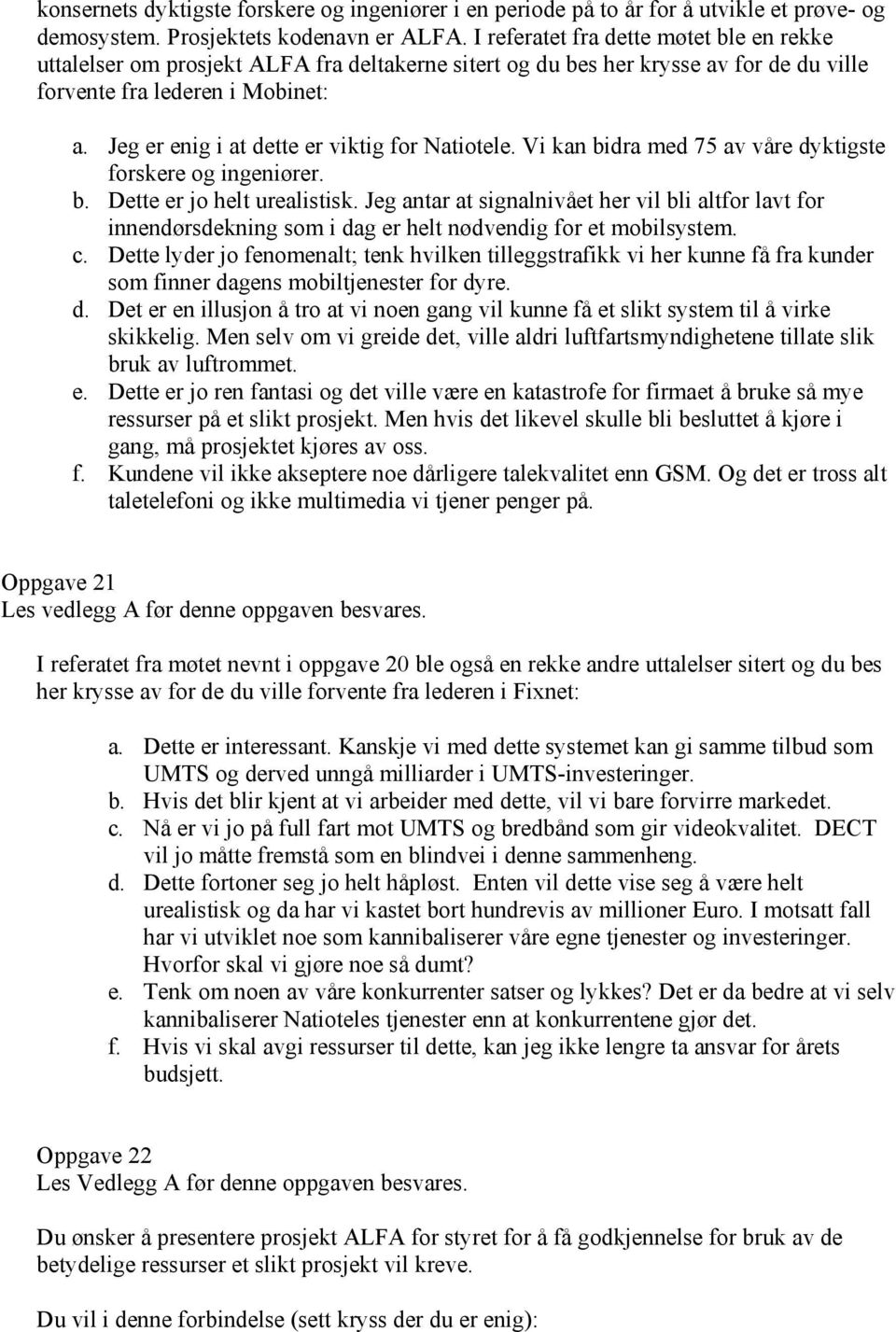 Jeg er enig i at dette er viktig for Natiotele. Vi kan bidra med 75 av våre dyktigste forskere og ingeniører. b. Dette er jo helt urealistisk.