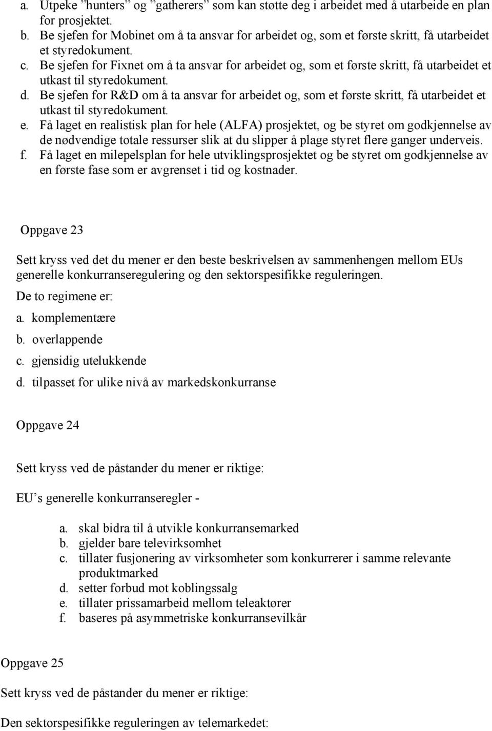 Be sjefen for Fixnet om å ta ansvar for arbeidet og, som et første skritt, få utarbeidet et utkast til styredokument. d.