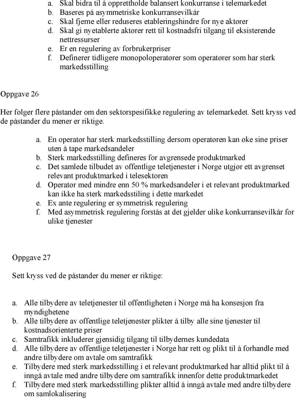 Definerer tidligere monopoloperatører som operatører som har sterk markedsstilling Oppgave 26 Her følger flere påstander om den sektorspesifikke regulering av telemarkedet.