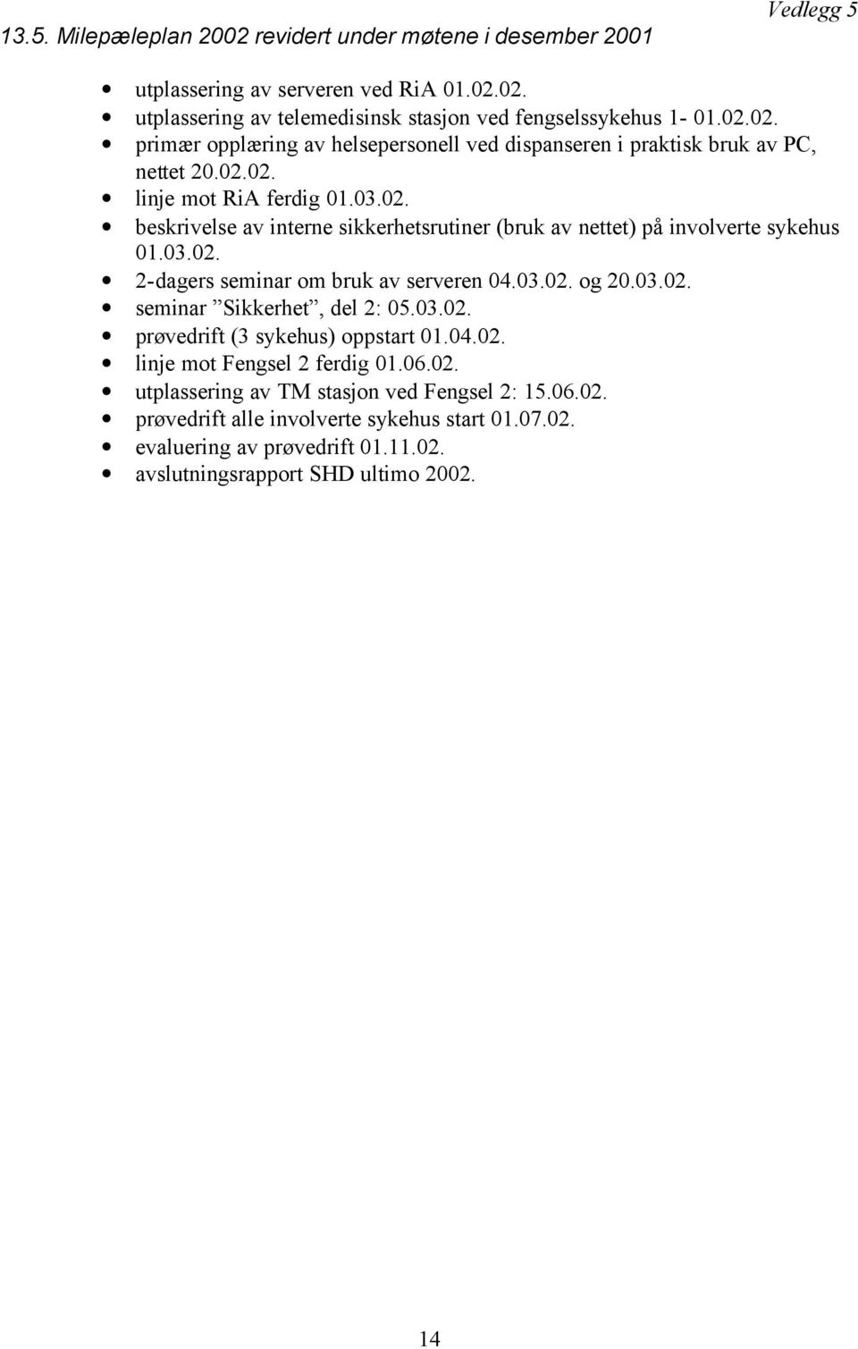 03.02. prøvedrift (3 sykehus) oppstart 01.04.02. linje mot Fengsel 2 ferdig 01.06.02. utplassering av TM stasjon ved Fengsel 2: 15.06.02. prøvedrift alle involverte sykehus start 01.07.