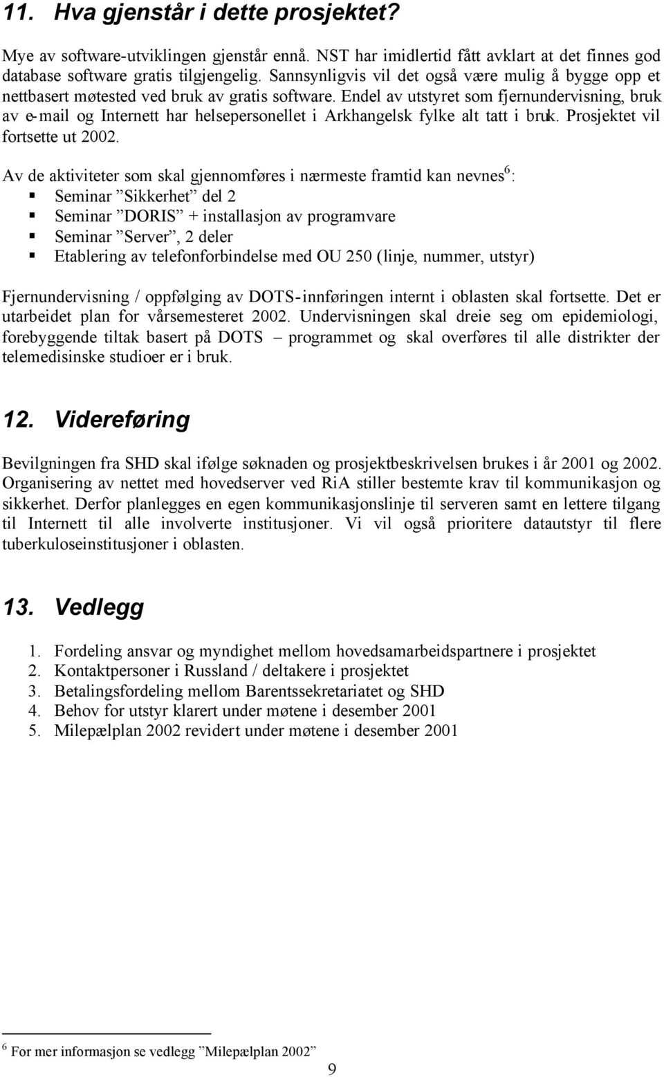 Endel av utstyret som fjernundervisning, bruk av e-mail og Internett har helsepersonellet i Arkhangelsk fylke alt tatt i bruk. Prosjektet vil fortsette ut 2002.